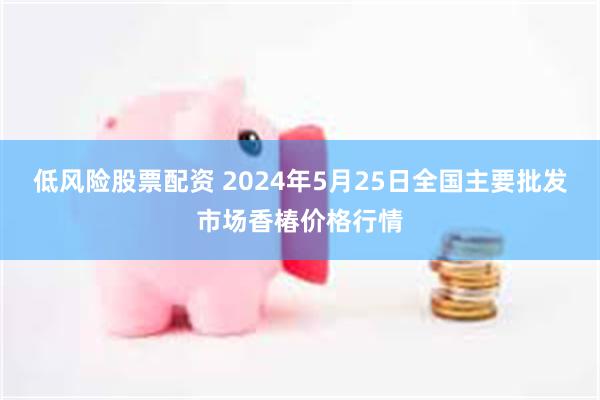 低风险股票配资 2024年5月25日全国主要批发市场香椿价格行情